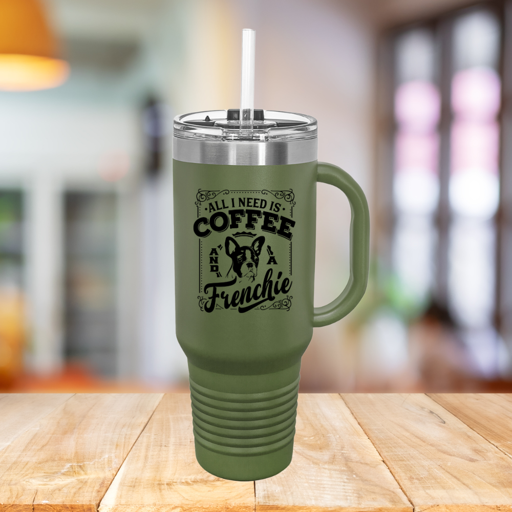 All I Need Is Coffee And A Frenchie - Insulated Travel Mug, 40oz