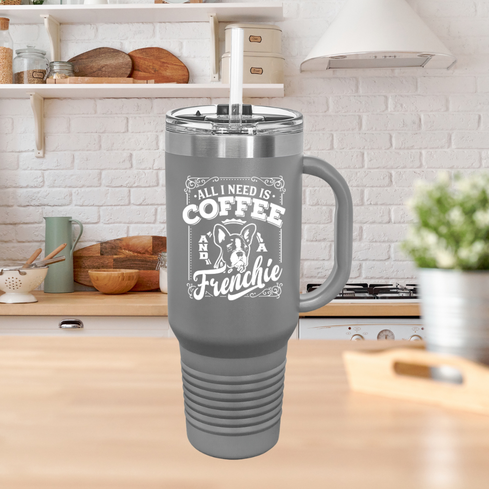 All I Need Is Coffee And A Frenchie - Insulated Travel Mug, 40oz